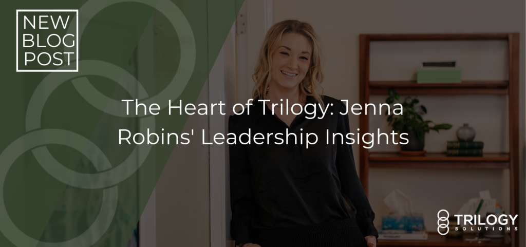 The Heart of Trilogy: Jenna Robins' Trilogy Solutions Leadership Insights